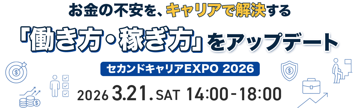 「働き方・稼ぎ方」をアップデート セカンドキャリアEXPO2026 2026.3.21.SAT 14:00-18:00